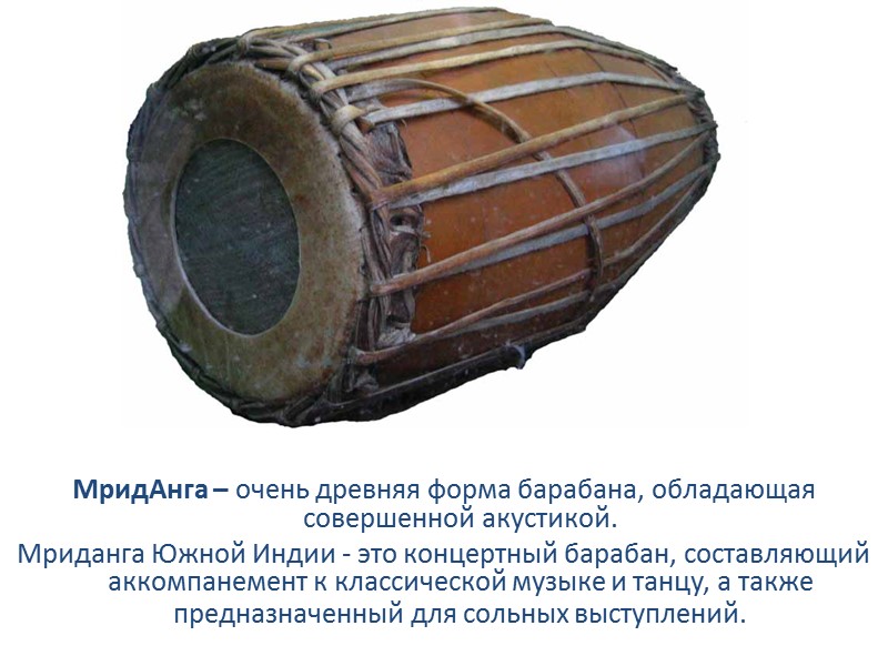 МридАнга – очень древняя форма барабана, обладающая совершенной акустикой.  Мриданга Южной Индии -